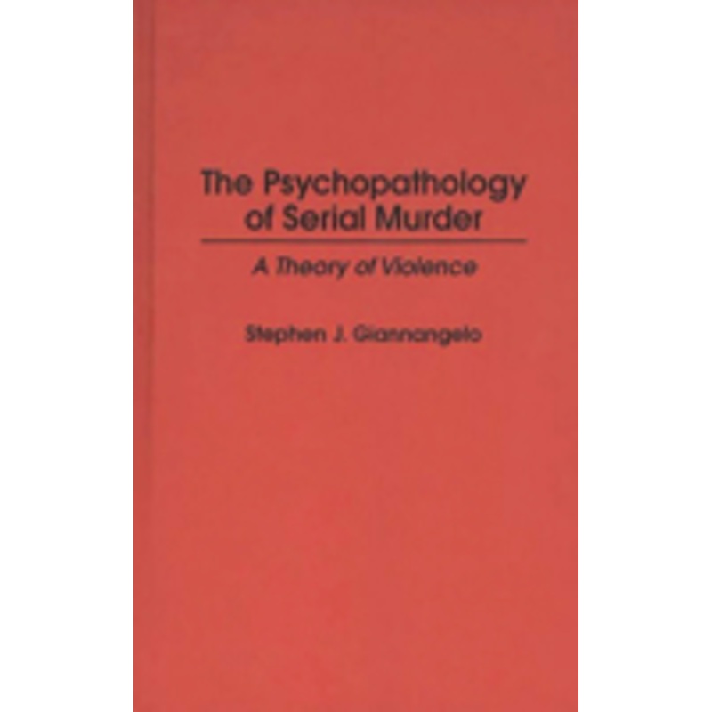 the psychopathology of serial murder: a theory of violence