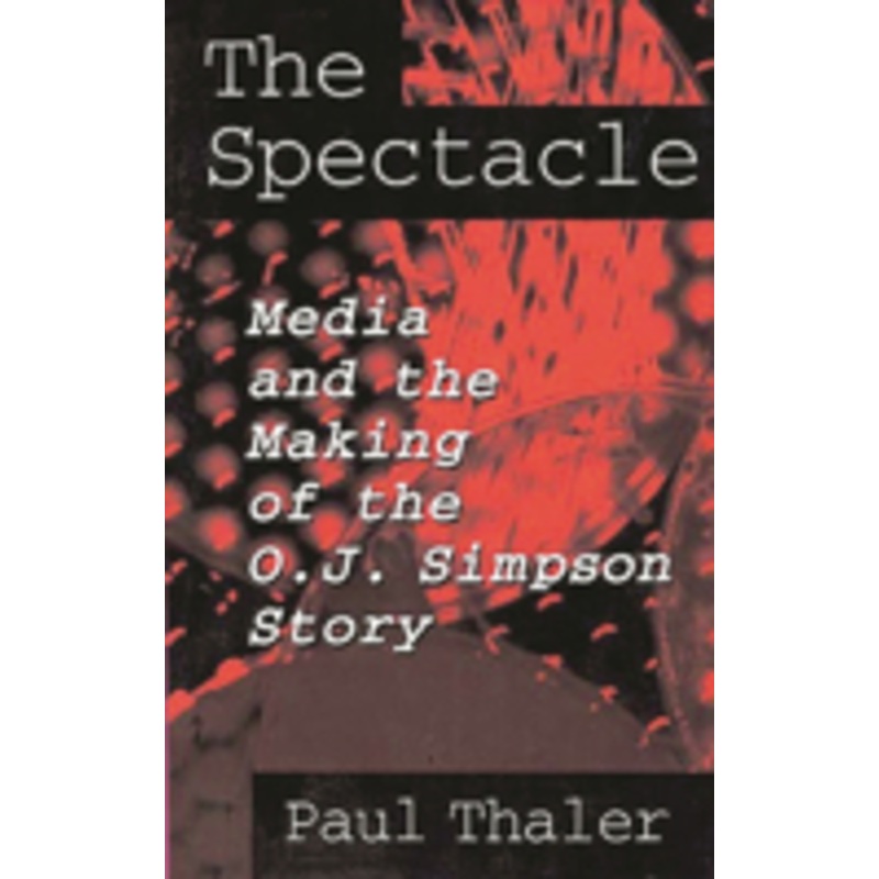 the spectacle: media and the making of the o.j. simpson story