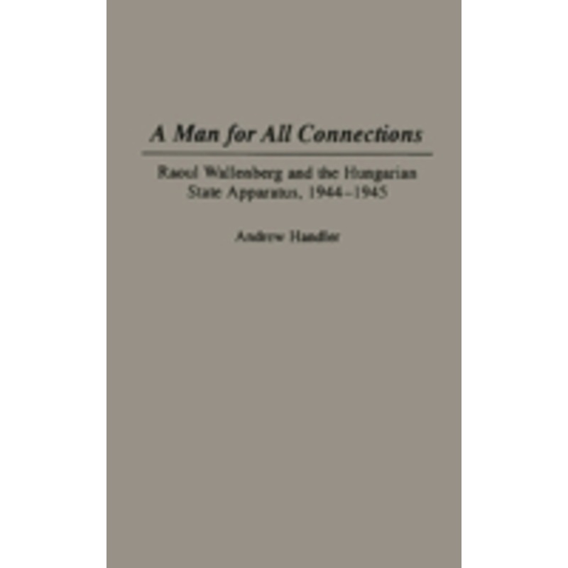 a man for all connections: raoul wallenberg and the hungarian state apparatus, 1944-1945