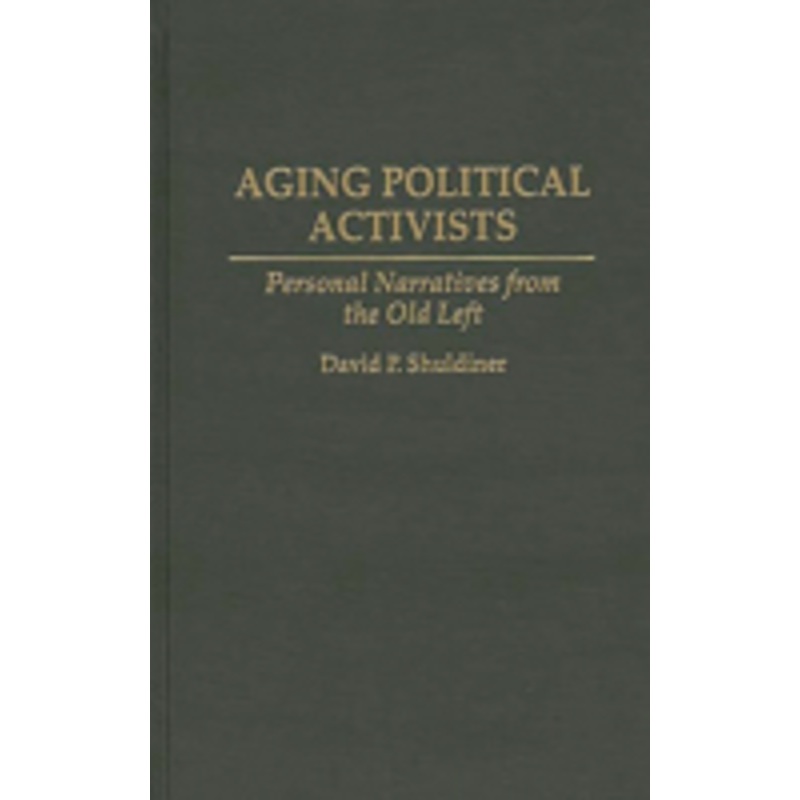 aging political activists: personal narratives from the old left