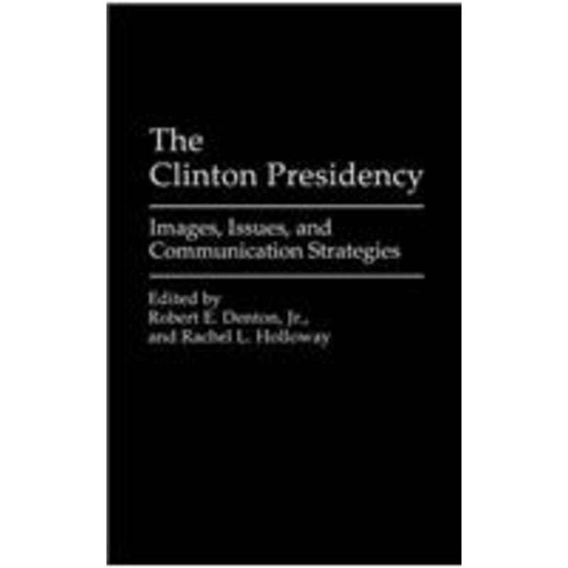 clinton presidency: images, issues, and communication strategies