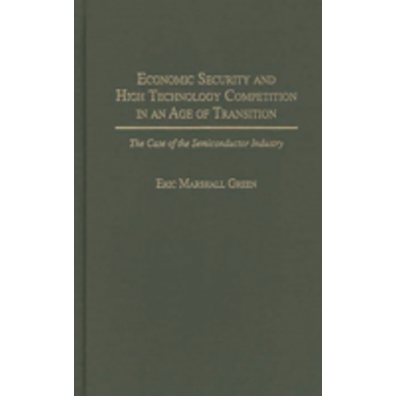 economic security and high technology competition in an age of transition: the case of the semiconductor industry