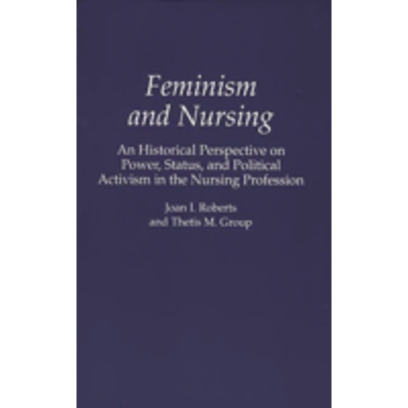feminism and nursing: an historical perspective on power, status, and political activism in the nursing profession
