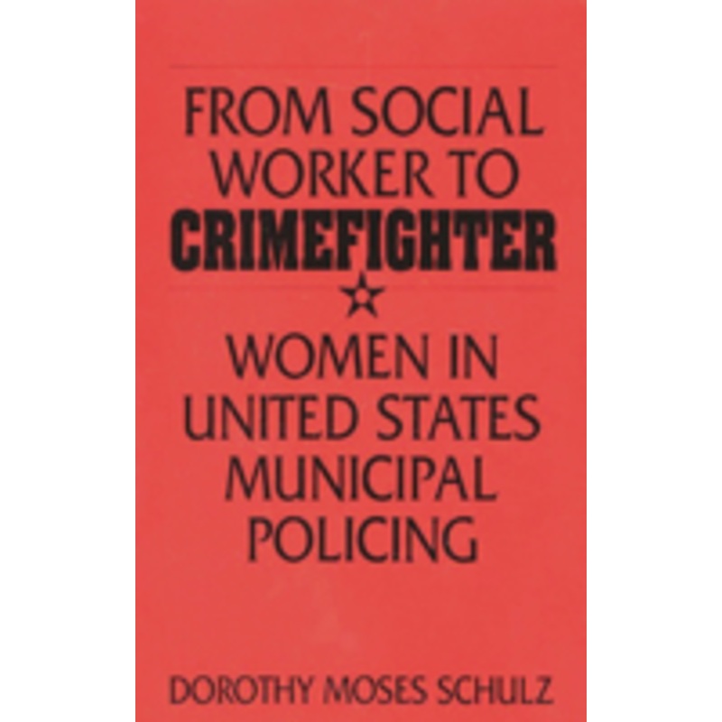 from social worker to crimefighter: women in united states municipal policing