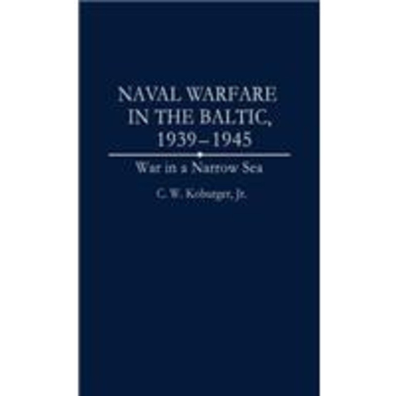 naval warfare in the baltic, 1939-1945: war in a narrow sea