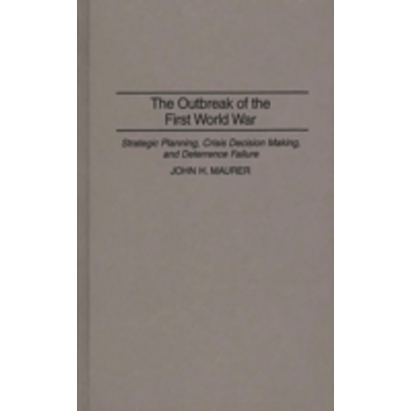 outbreak of the first world war: strategic planning, crisis decision making, and deterrence failure