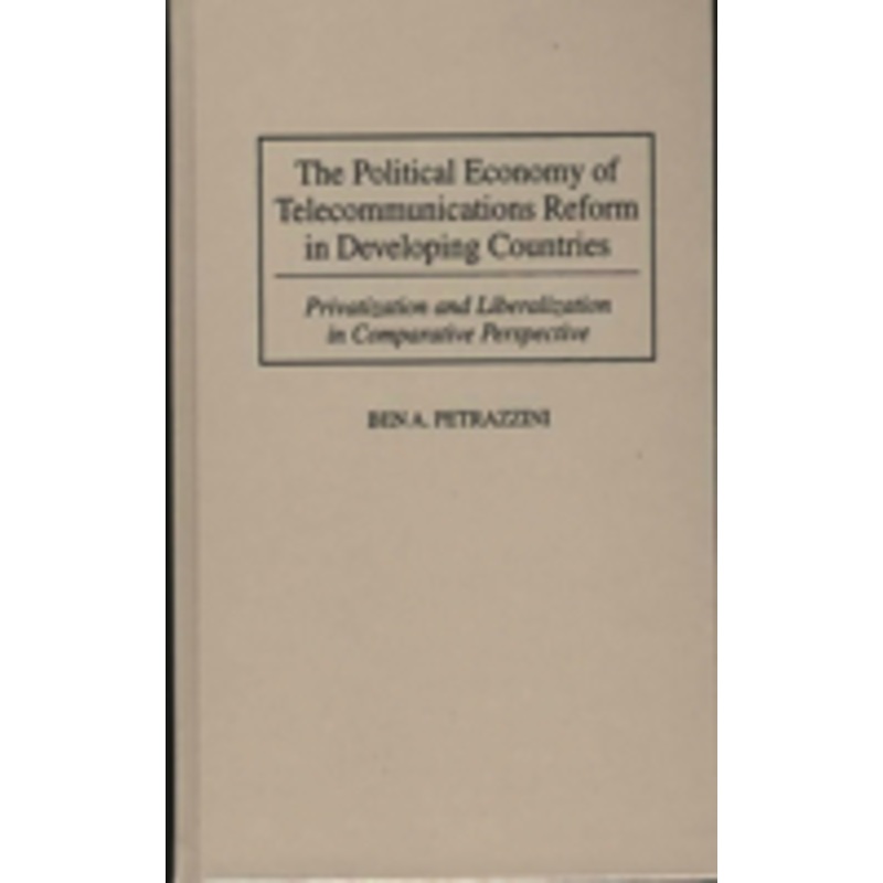 political economy of telecommunications reform in developing countries: privatization and liberalization in comparative perspective