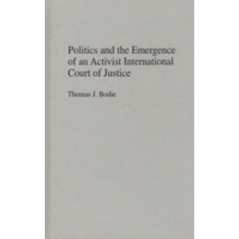 politics and the emergence of an activist international court of justice