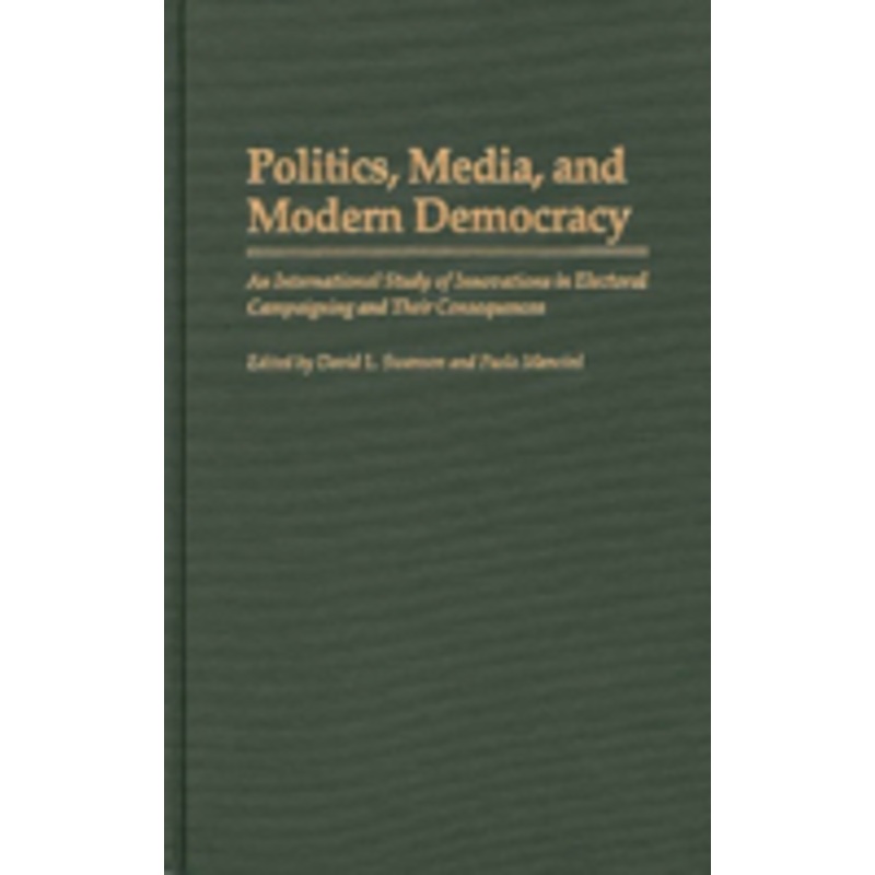 politics, media, and modern democracy: an international study of innovations in electoral campaigning and their consequences