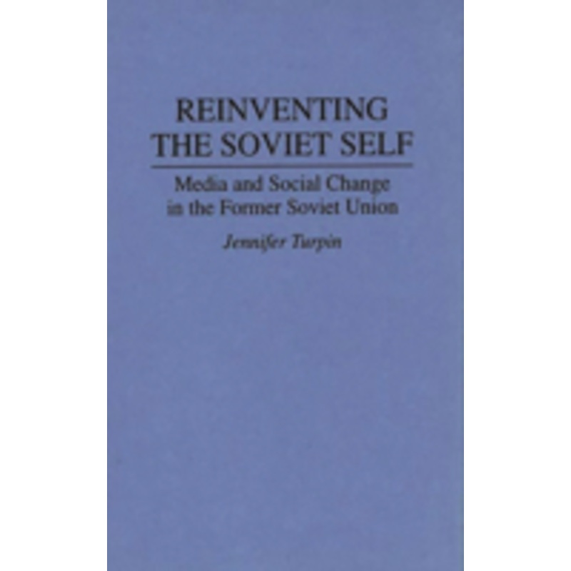 reinventing the soviet self: media and social change in the former soviet union