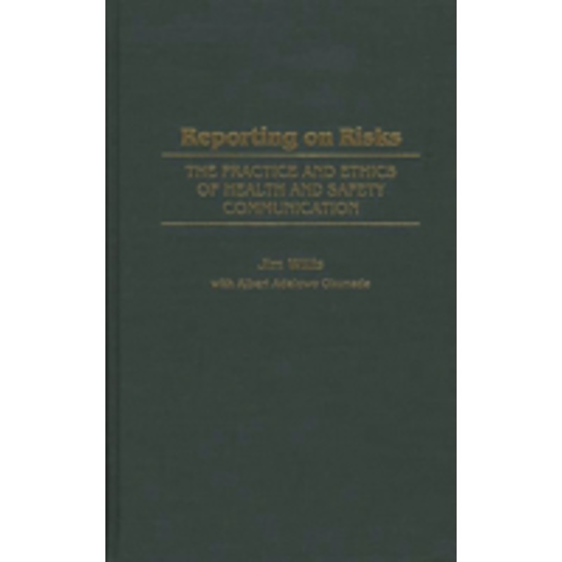 reporting on risks: the practice and ethics of health and safety communication