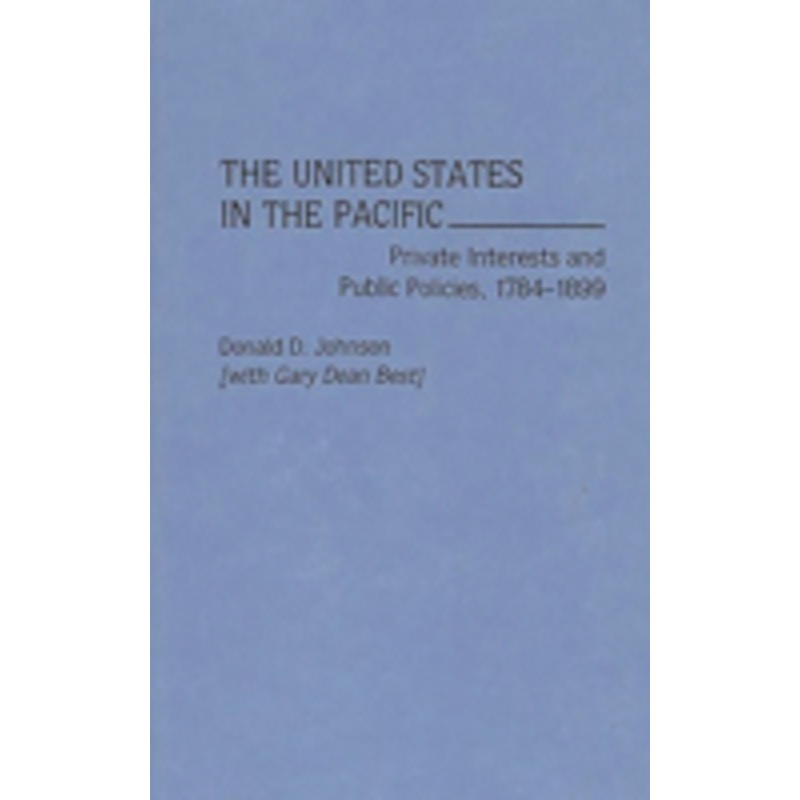 the united states in the pacific: private interests and public policies, 1784-1899