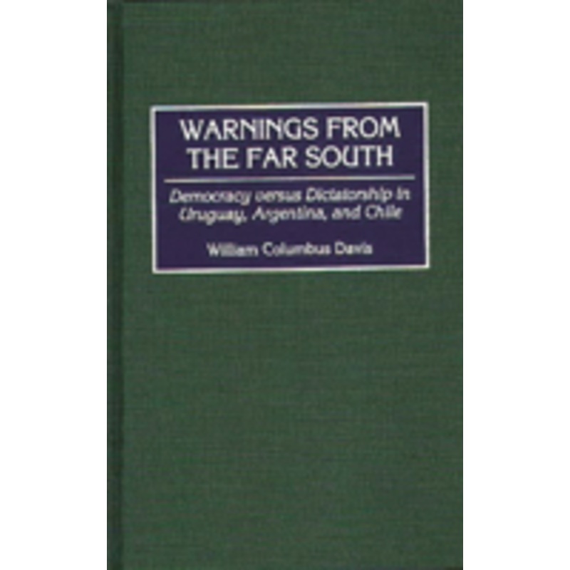 warnings from the far south: democracy versus dictatorship in uruguay, argentina, and chile