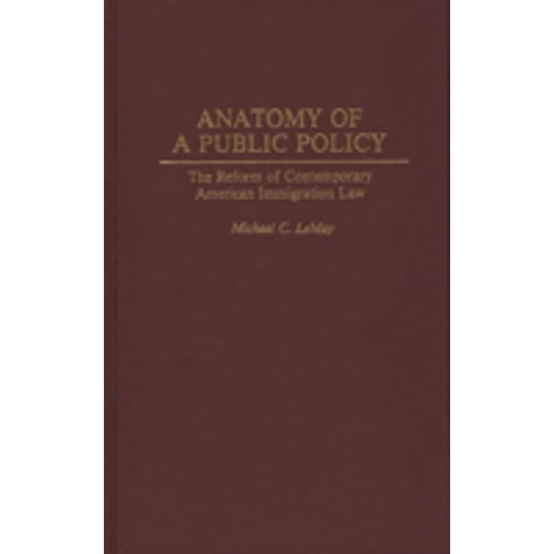 anatomy of a public policy: the reform of contemporary american immigration law