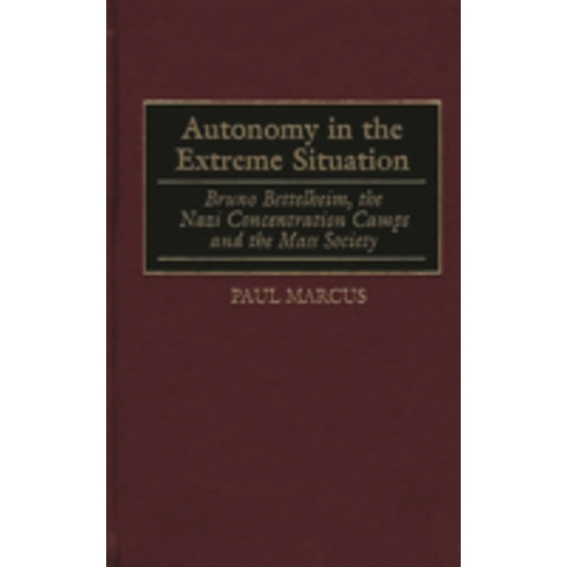 autonomy in the extreme situation: bruno bettelheim, the nazi concentration camps and the mass society