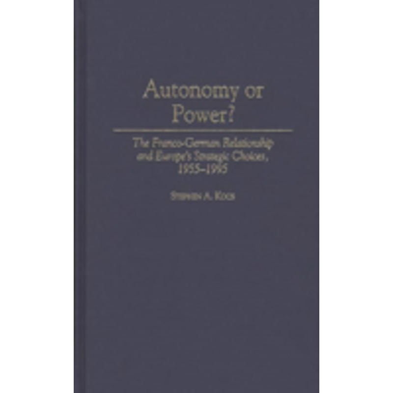 autonomy or power?: the franco-german relationship and europe’s strategic choices, 1955-1995