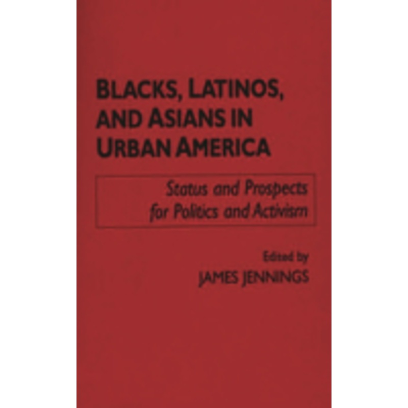 blacks, latinos, and asians in urban america: status and prospects for politics and activism