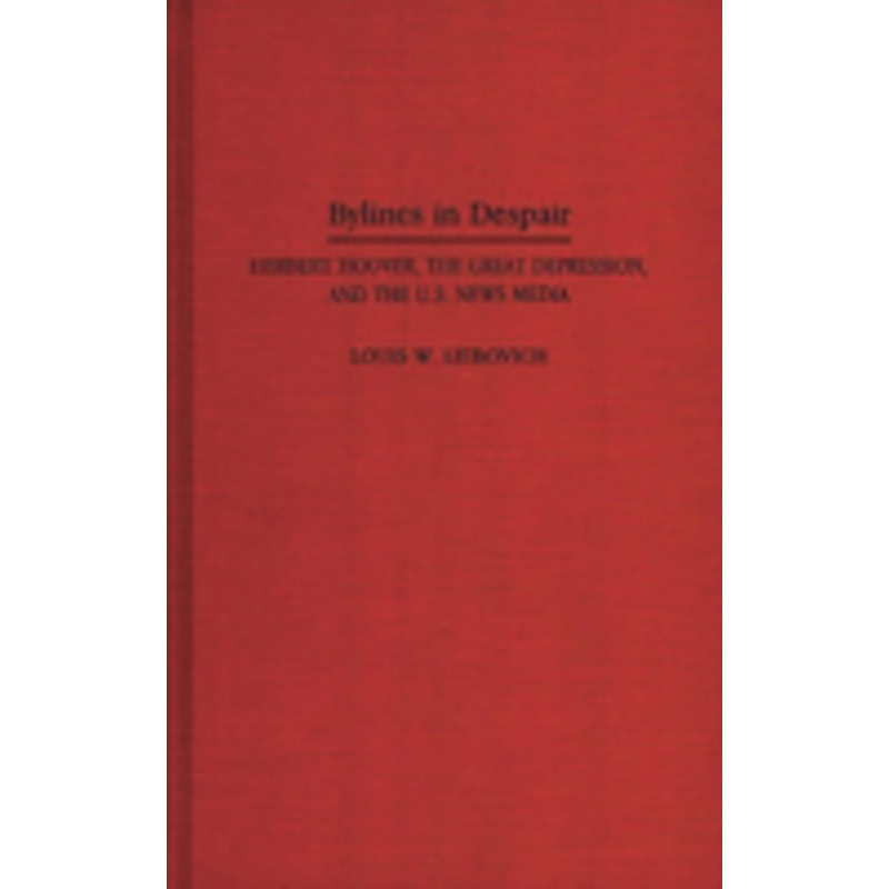 bylines in despair: herbert hoover, the great depression, and the u.s. news media