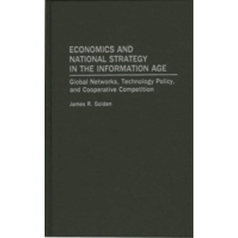 economics and national strategy in the information age: global networks, technology policy, and cooperative competition