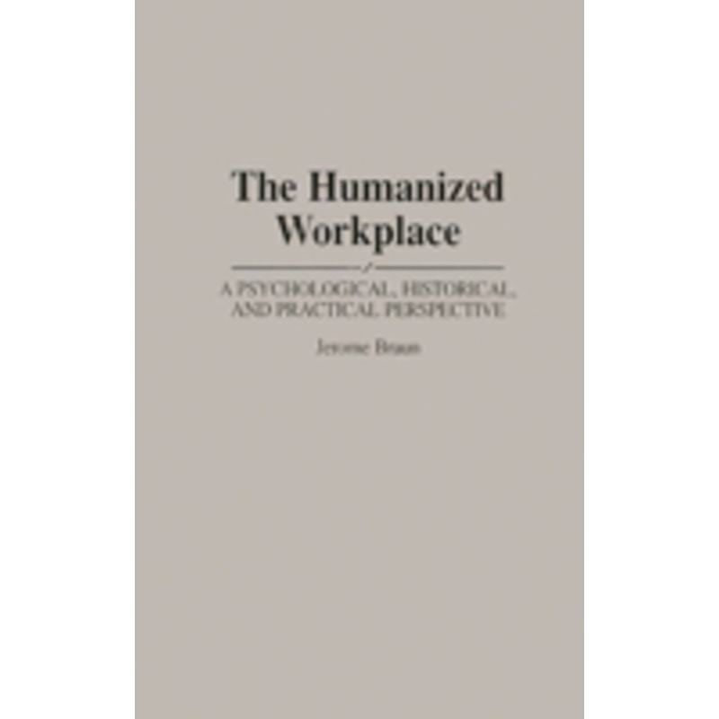 humanized workplace: a psychological, historical, and practical perspective