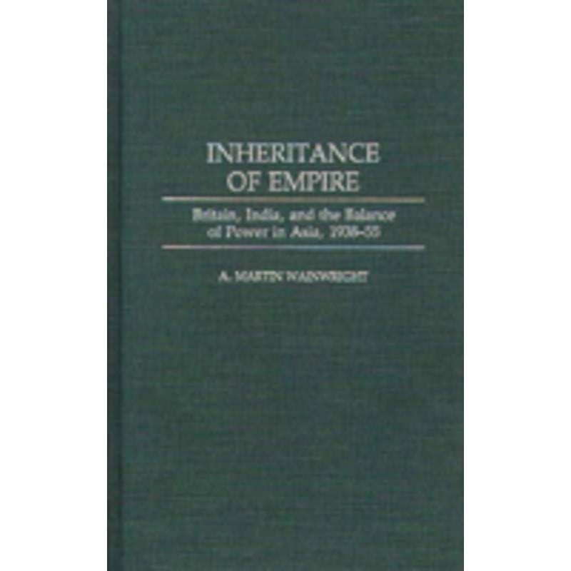 inheritance of empire: britain, india, and the balance of power in asia, 1938-55