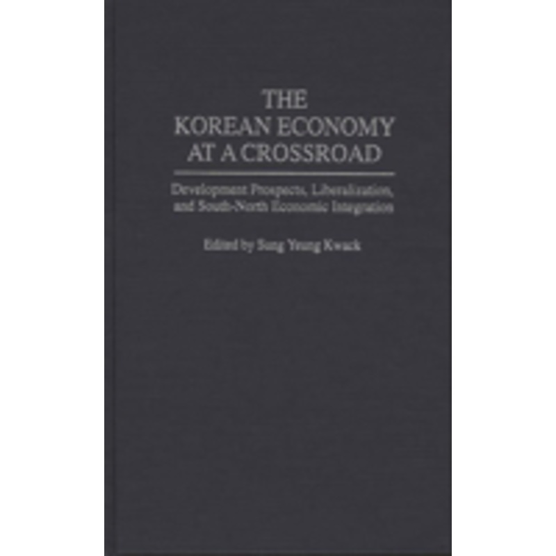 korean economy at a crossroad: development prospects, liberalization, and south-north economic integration