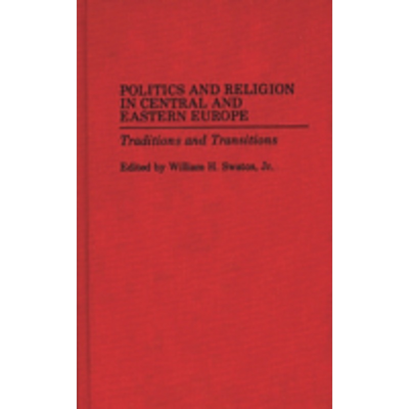 politics and religion in central and eastern europe: traditions and transitions