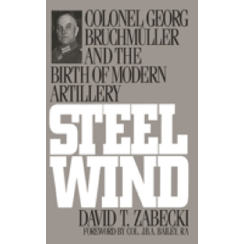 steel wind: colonel georg bruchmuller and the birth of modern artillery