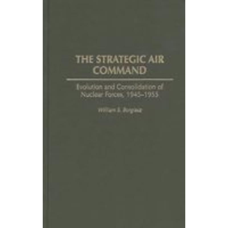 strategic air command: evolution and consolidation of nuclear forces, 1945-1955