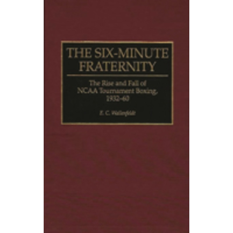 the six-minute fraternity: the rise and fall of ncaa tournament boxing, 1932-60