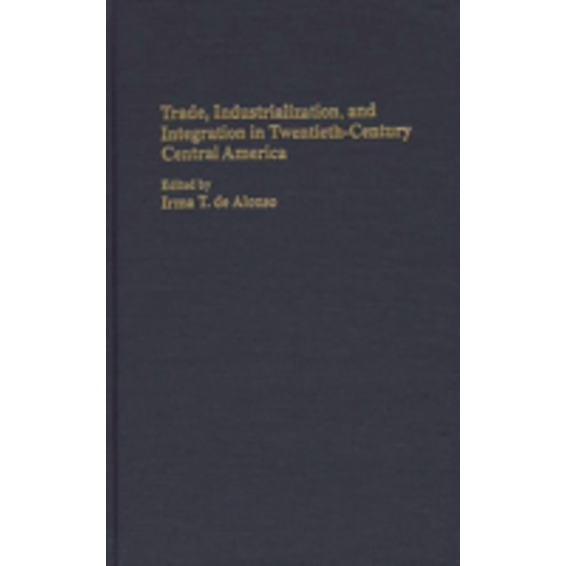 trade, industrialization, and integration in twentieth-century central america