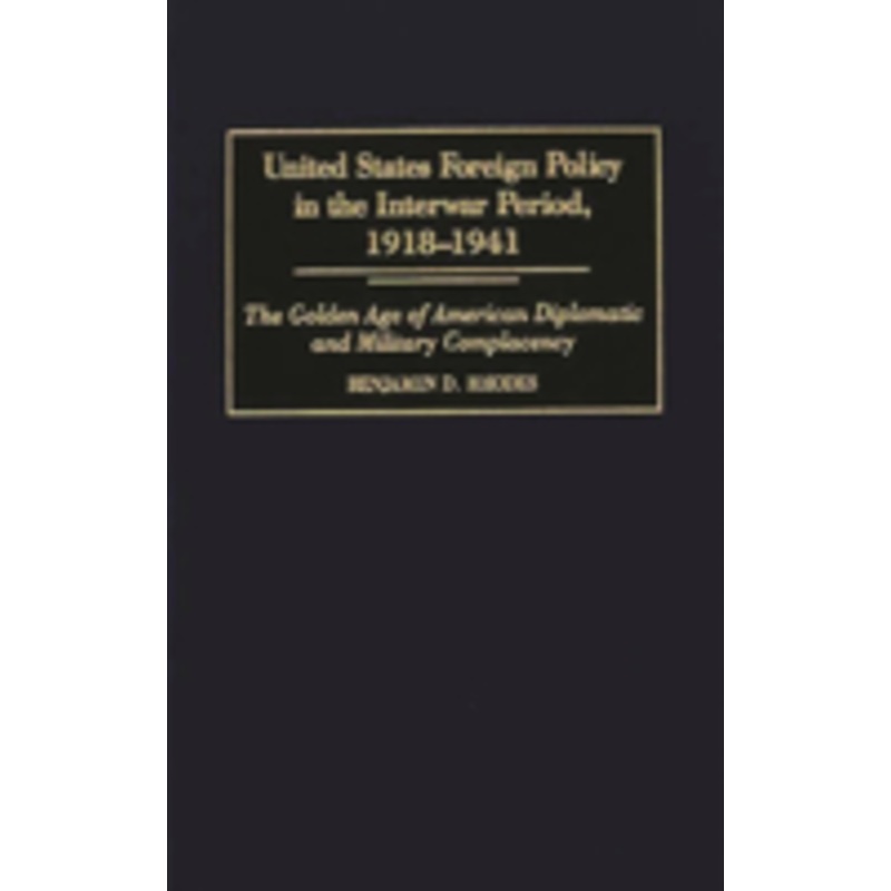 united states foreign policy in the interwar period, 1918-1941: the golden age of american diplomatic and military complacency