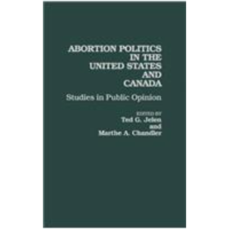 abortion politics in the united states and canada: studies in public opinion