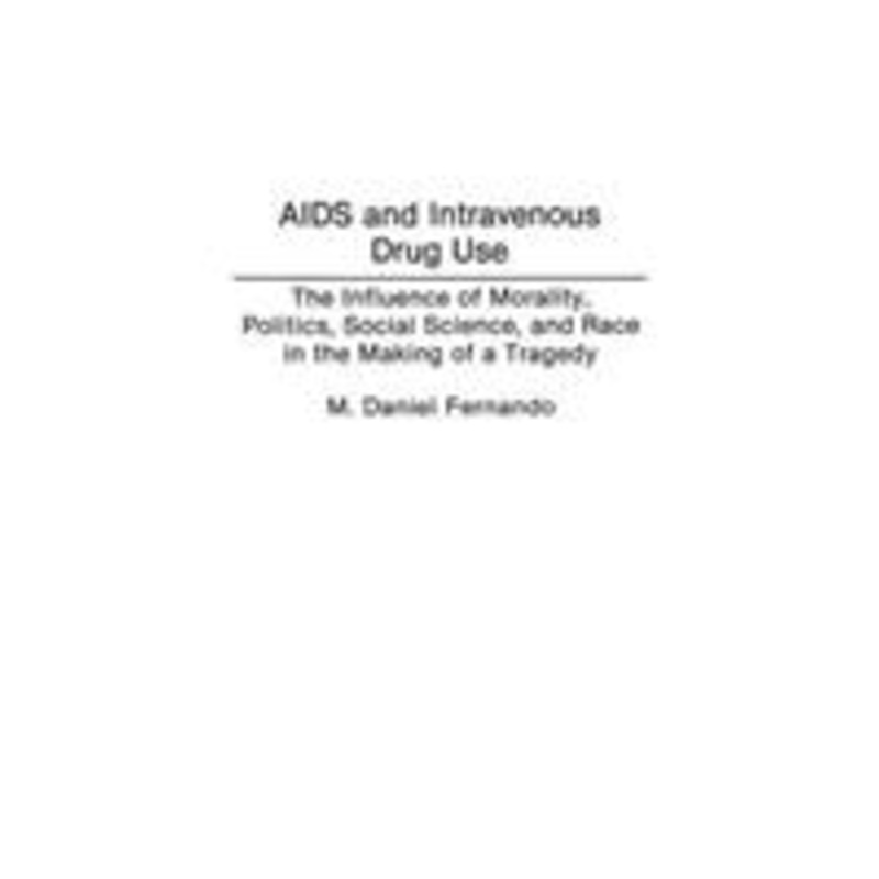 aids and intravenous drug use: the influence of morality, politics, social science, and race in the making of a tragedy