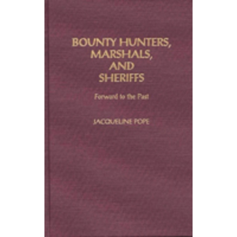 bounty hunters, marshals, and sheriffs: forward to the past