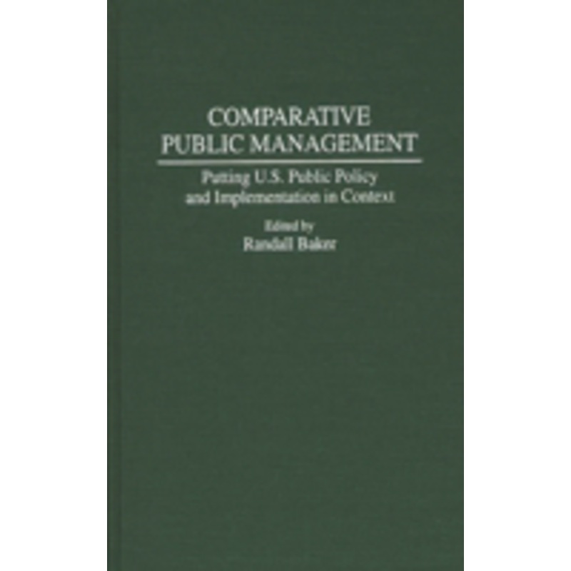 comparative public management: putting u.s. public policy and implementation in context