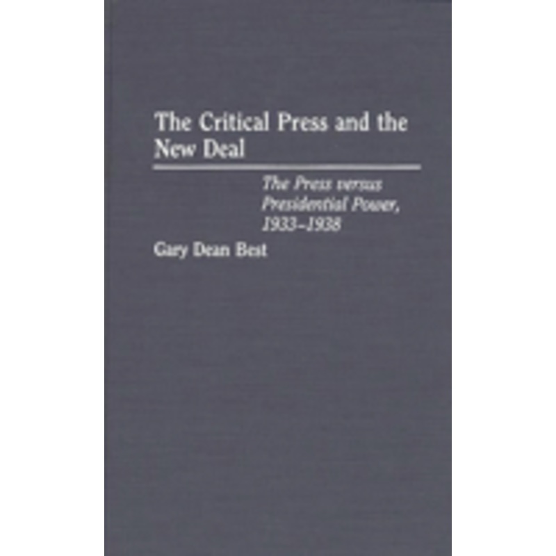 critical press and the new deal: the press versus presidential power, 1933-1938