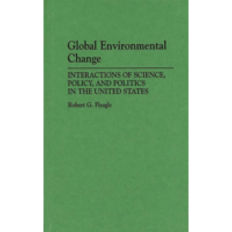 global environmental change: interactions of science, policy, and politics in the united states