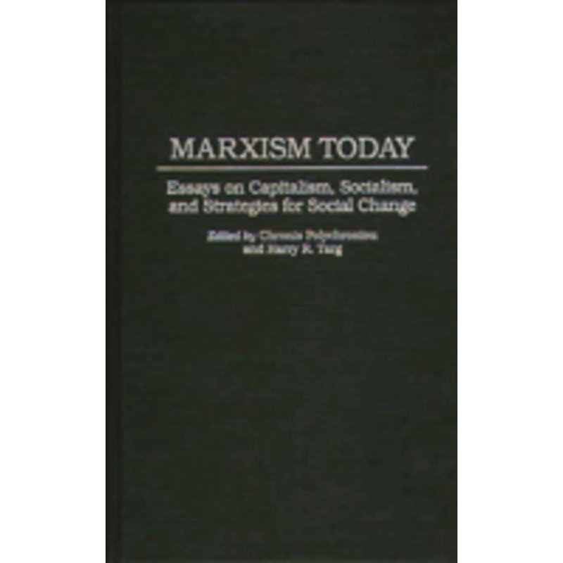 marxism today: essays on capitalism, socialism, and strategies for social change
