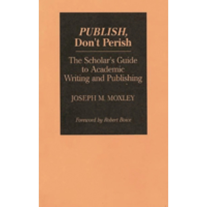 publish, don’t perish: the scholar’s guide to academic writing and publishing