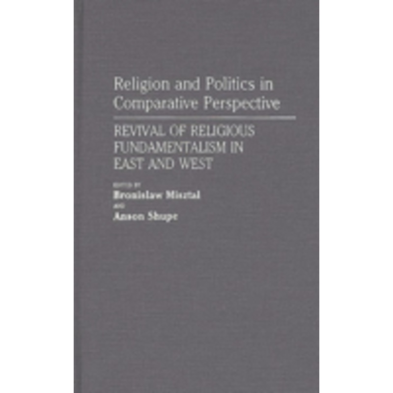 religion and politics in comparative perspective: revival of religious fundamentalism in east and west