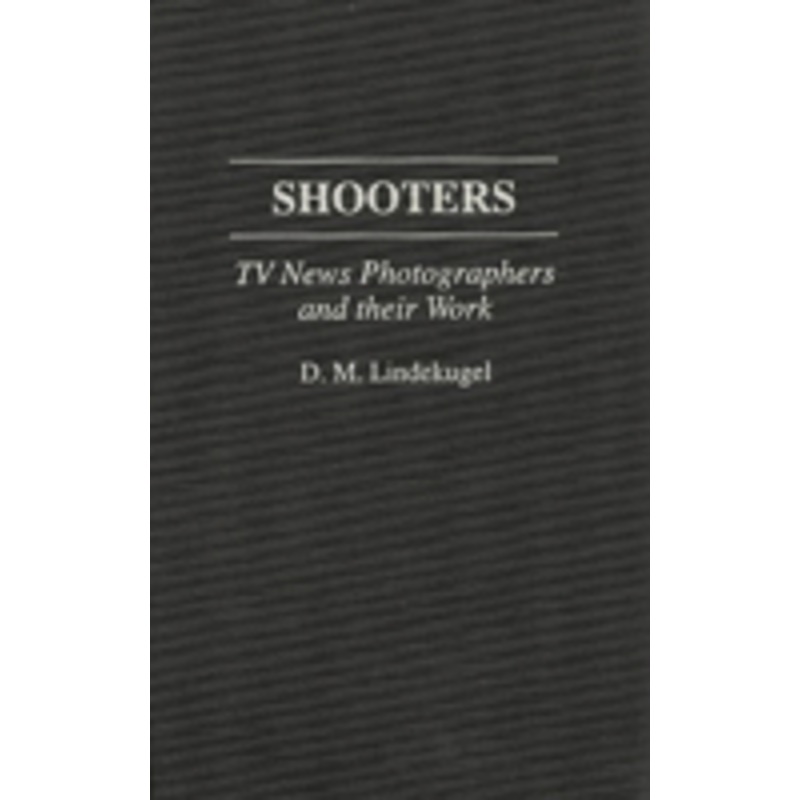 shooters: tv news photographers and their work