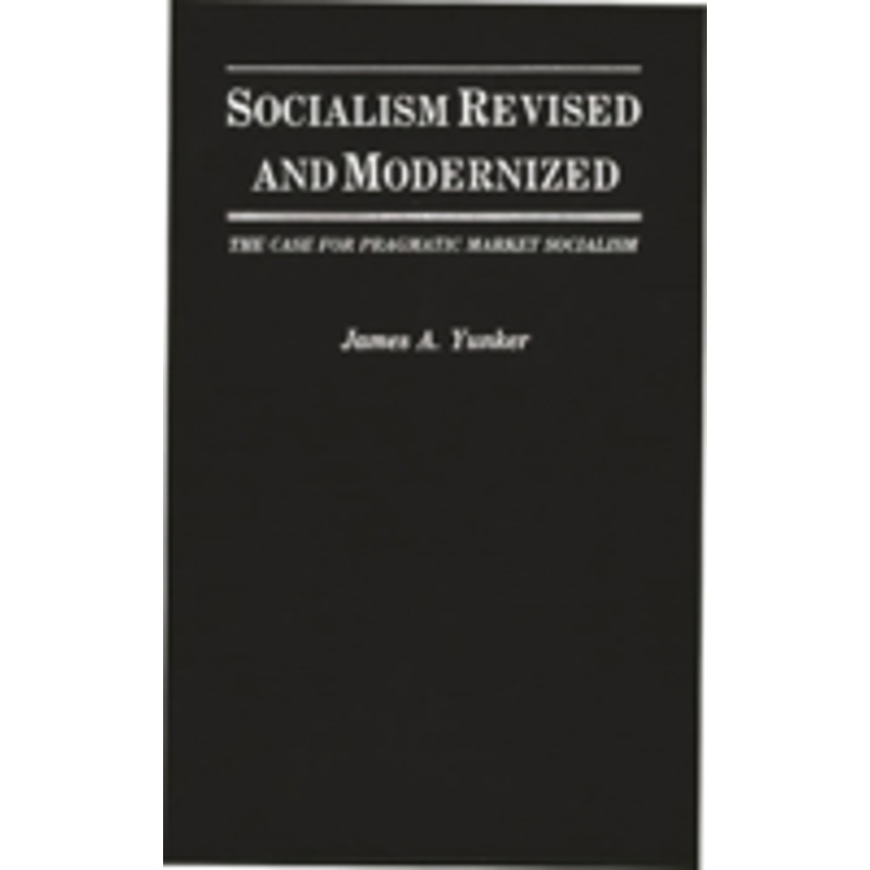 socialism revised and modernized: the case for pragmatic market socialism