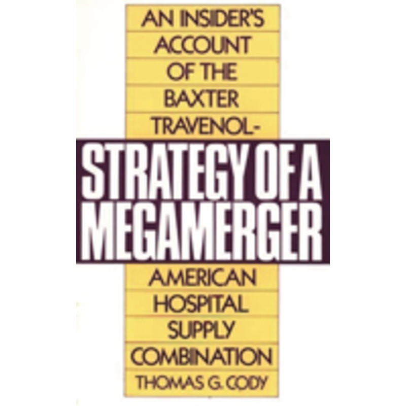 strategy of a megamerger: an insider’s account of the baxter travenol-american hospital supply combination