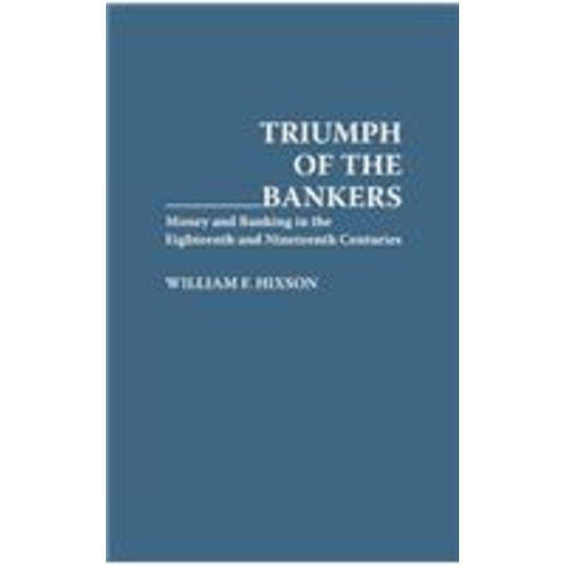 triumph of the bankers: money and banking in the eighteenth and nineteenth centuries