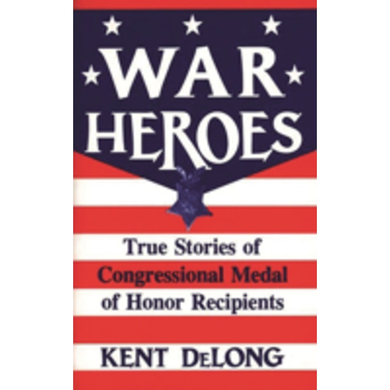 war heroes: true stories of congressional medal of honor recipients