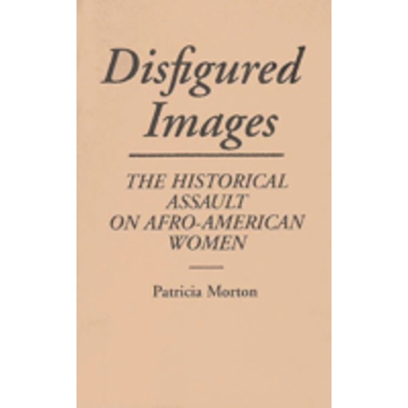 disfigured images: the historical assault on afro-american women