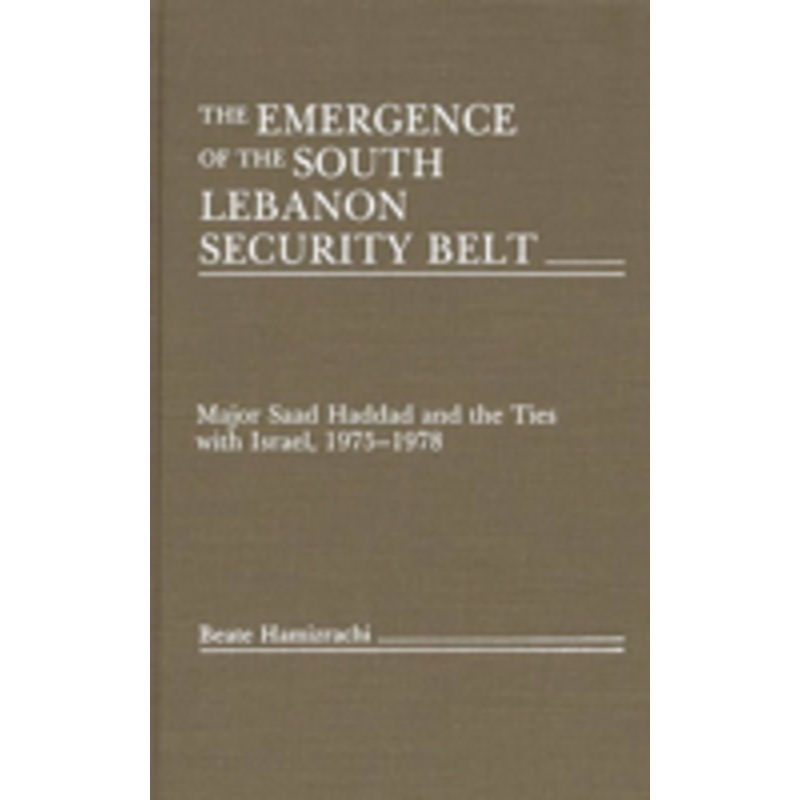 emergence of the south lebanon security belt: major saad haddad and the ties with israel, 1975-1978