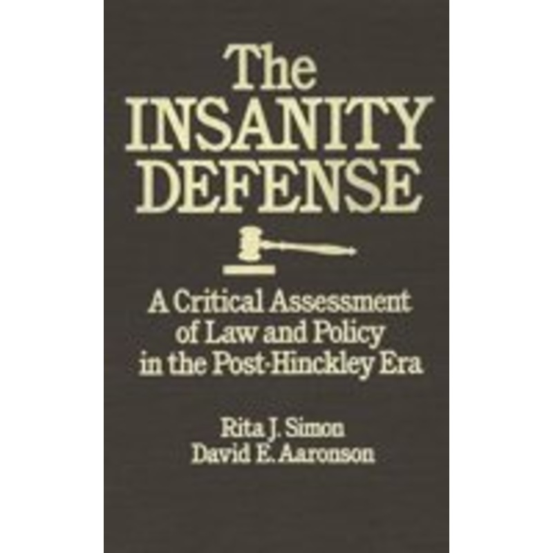 insanity defense: a critical assessment of law and policy in the post-hinckley era