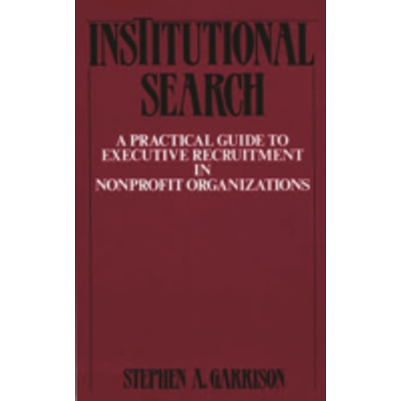 institutional search: a practical guide to executive recruitment in nonprofit organizations